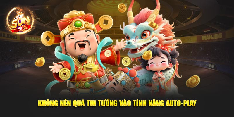 Không nên quá tin tưởng vào tính năng Auto-play