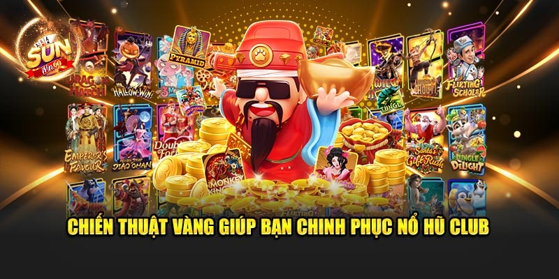 Chiến thuật vàng giúp bạn chinh phục Nổ Hũ Club