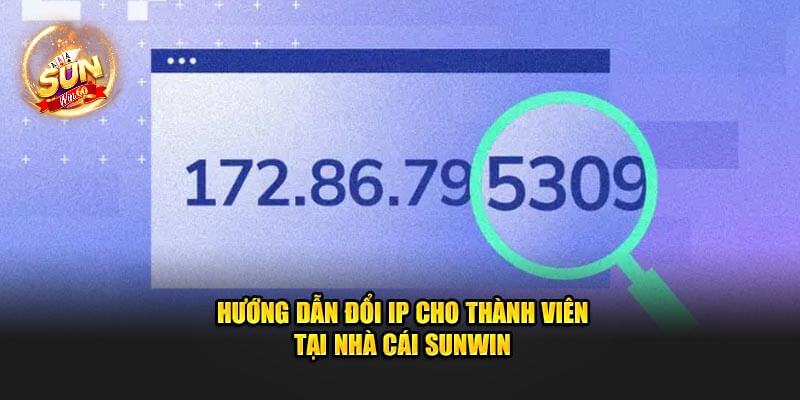 huong-dan-doi-ip-cho-thanh-vien-tai-nha-cai-sunwin