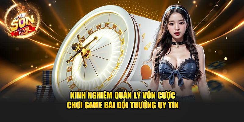 kinh-nghiem-quan-ly-von-cuoc-choi-game-bai-doi-thuong-uy-tin