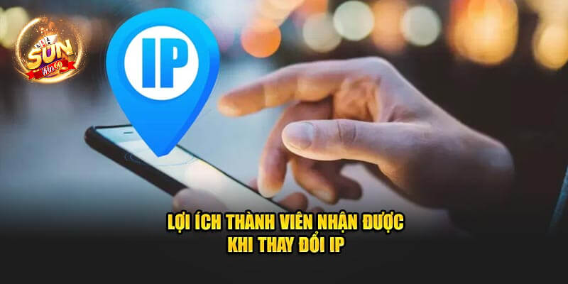 Lợi ích thành viên nhận được khi thực hiện hướng dẫn đổi IP