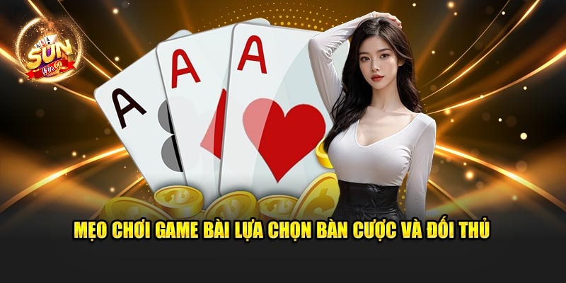 meo-choi-game-bai-lua-chon-ban-cuoc-va-doi-thu-min