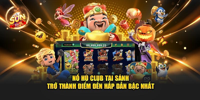 Nổ Hũ Club tại sảnh trở thành điểm đến hấp dẫn bậc nhất