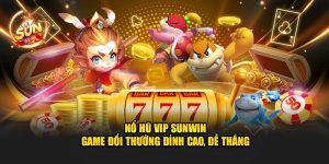 no hu vip sunwin game doi thuong dinh cao de thang min