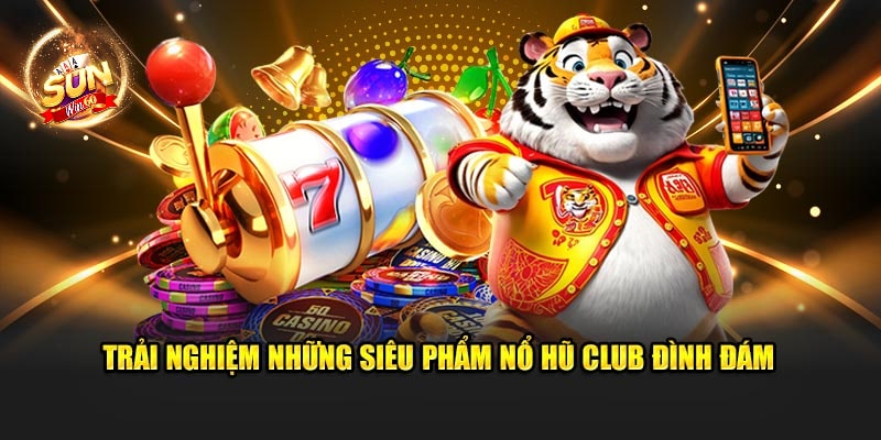 Trải nghiệm những siêu phẩm Nổ Hũ Club đình đám