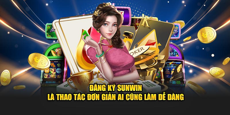 Đăng ký Sunwin là thao tác đơn giản ai cũng làm dễ dàng