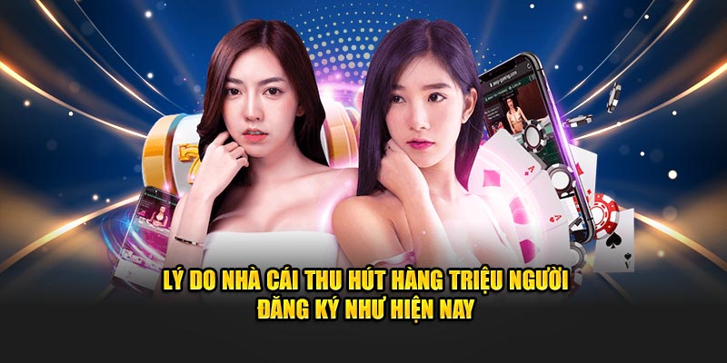 Lý do nhà cái thu hút hàng triệu người đăng ký như hiện nay